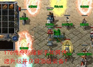 176传奇私服新手如何快速升级并获取顶级装备? 176传奇私服新手如何快速升级并获取顶级装备?
