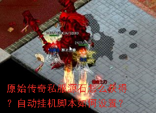 原始传奇私服源石怎么获得?自动挂机脚本如何设置? 原始传奇私服源石怎么获得?自动挂机脚本如何设置?