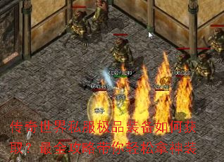 传奇世界私服极品装备如何获取?最全攻略带你轻松拿神装 传奇世界私服极品装备如何获取?最全攻略带你轻松拿神装