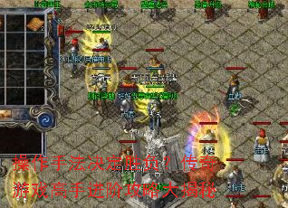 操作手法决定胜负?传奇游戏高手进阶攻略大揭秘 操作手法决定胜负?传奇游戏高手进阶攻略大揭秘