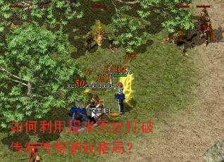 如何利用提米系统打破传统传奇游戏格局? 如何利用提米系统打破传统传奇游戏格局?