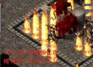 传奇游戏技能强化攻略有哪些实用技巧? 传奇游戏技能强化攻略有哪些实用技巧?