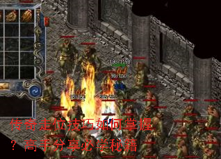 传奇走位技巧如何掌握?高手分享必学秘籍 传奇走位技巧如何掌握?高手分享必学秘籍