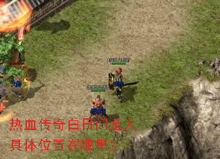 热血传奇白日门龙人具体位置在哪里? 热血传奇白日门龙人具体位置在哪里?