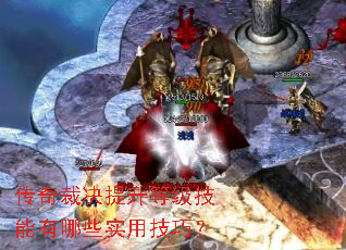传奇裁决提升等级技能有哪些实用技巧? 传奇裁决提升等级技能有哪些实用技巧?