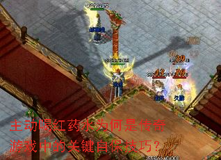 主动喝红药水为何是传奇游戏中的关键自保技巧? 主动喝红药水为何是传奇游戏中的关键自保技巧?