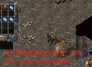法师职业真的那么弱吗?传奇游戏法师进阶攻略全解析? 法师职业真的那么弱吗?传奇游戏法师进阶攻略全解析?