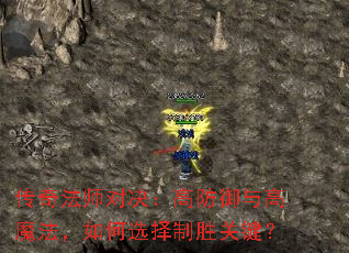 传奇法师对决:高防御与高魔法,如何选择制胜关键? 传奇法师对决:高防御与高魔法,如何选择制胜关键?