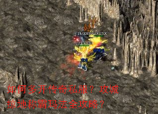 如何多开传奇私服?攻城掠地称霸玛法全攻略? 如何多开传奇私服?攻城掠地称霸玛法全攻略?