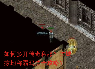 如何多开传奇私服?攻城掠地称霸玛法全攻略? 如何多开传奇私服?攻城掠地称霸玛法全攻略?