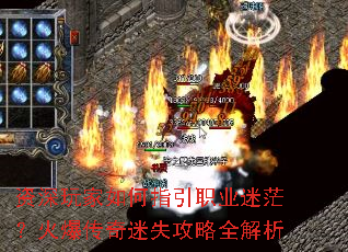 资深玩家如何指引职业迷茫?火爆传奇迷失攻略全解析 资深玩家如何指引职业迷茫?火爆传奇迷失攻略全解析
