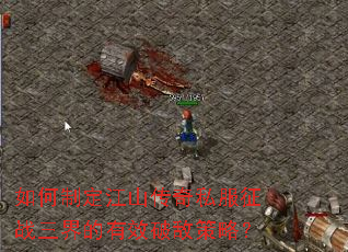 如何制定江山传奇私服征战三界的有效破敌策略? 如何制定江山传奇私服征战三界的有效破敌策略?