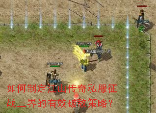 如何制定江山传奇私服征战三界的有效破敌策略? 如何制定江山传奇私服征战三界的有效破敌策略?