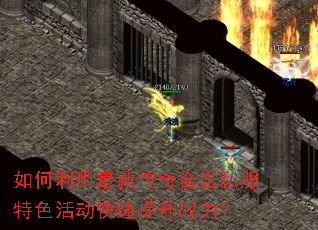 如何利用最新传奇合击私服特色活动快速提升战力? 如何利用最新传奇合击私服特色活动快速提升战力?