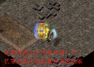 如何快速上手传奇私服?10亿宝元助你轻松晋升顶级玩家 如何快速上手传奇私服?10亿宝元助你轻松晋升顶级玩家