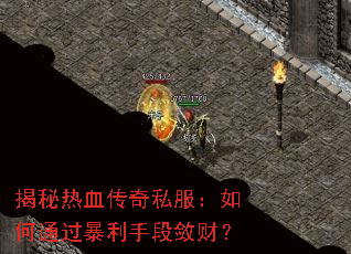 揭秘热血传奇私服:如何通过暴利手段敛财? 揭秘热血传奇私服:如何通过暴利手段敛财?