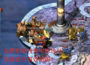 如何利用传奇中的地形优势进行有效防御? 如何利用传奇中的地形优势进行有效防御?