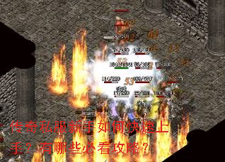 传奇私服新手如何快速上手?有哪些必看攻略? 传奇私服新手如何快速上手?有哪些必看攻略?