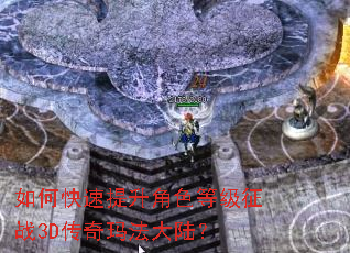 如何快速提升角色等级征战3D传奇玛法大陆? 如何快速提升角色等级征战3D传奇玛法大陆?