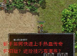 新手如何快速上手热血传奇怀旧版?进阶技巧有哪些? 新手如何快速上手热血传奇怀旧版?进阶技巧有哪些?