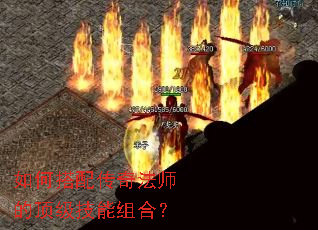 如何搭配传奇法师的顶级技能组合? 如何搭配传奇法师的顶级技能组合?