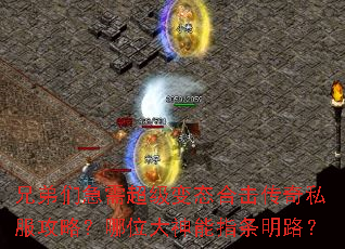 兄弟们急需超级变态合击传奇私服攻略?哪位大神能指条明路? 兄弟们急需超级变态合击传奇私服攻略?哪位大神能指条明路?