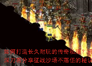 如何打造长久耐玩的传奇私服?资深刀客分享征战沙场不落伍的秘诀 如何打造长久耐玩的传奇私服?资深刀客分享征战沙场不落伍的秘诀