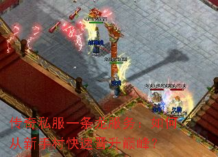 传奇私服一条龙服务:如何从新手村快速晋升巅峰? 传奇私服一条龙服务:如何从新手村快速晋升巅峰?