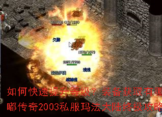 如何快速提升等级?装备获取有哪些秘诀?嘟嘟传奇2003私服玛法大陆终极攻略指南 如何快速提升等级?装备获取有哪些秘诀?嘟嘟传奇2003私服玛法大陆终极攻略指南