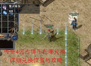 传奇4远古铸币在哪兑换?详细兑换位置与攻略 传奇4远古铸币在哪兑换?详细兑换位置与攻略
