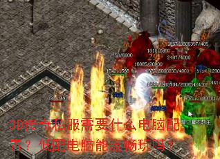 3D传奇私服需要什么电脑配置?低配电脑能流畅玩吗? 3D传奇私服需要什么电脑配置?低配电脑能流畅玩吗?
