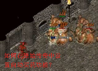 如何在原始传奇中设置自动买药功能? 如何在原始传奇中设置自动买药功能?