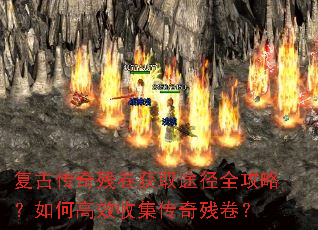 复古传奇残卷获取途径全攻略?如何高效收集传奇残卷? 复古传奇残卷获取途径全攻略?如何高效收集传奇残卷?