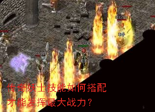 传奇妖士技能如何搭配才能发挥最大战力? 传奇妖士技能如何搭配才能发挥最大战力?