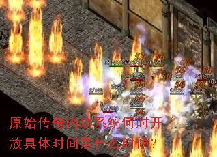 原始传奇内功系统何时开放具体时间是什么时候? 原始传奇内功系统何时开放具体时间是什么时候?