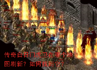 传奇白日门虎卫在哪个地图刷新?如何找到它? 传奇白日门虎卫在哪个地图刷新?如何找到它?