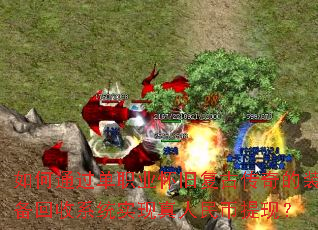 如何通过单职业怀旧复古传奇的装备回收系统实现真人民币提现? 如何通过单职业怀旧复古传奇的装备回收系统实现真人民币提现?