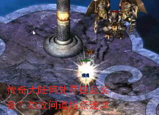 传奇大陆何处寻极品装备?功放问道指点迷津 传奇大陆何处寻极品装备?功放问道指点迷津