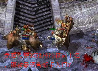 免费传奇游戏排行榜前十名,哪款最适合新手入门? 免费传奇游戏排行榜前十名,哪款最适合新手入门?