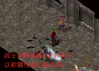 战士如何掌握8字走位法以称霸传奇私服战场? 战士如何掌握8字走位法以称霸传奇私服战场?