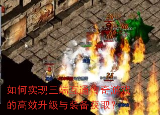 如何实现三端互通传奇游戏的高效升级与装备获取? 如何实现三端互通传奇游戏的高效升级与装备获取?