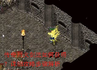 传奇烈火剑法如何获得?详细攻略步骤解析 传奇烈火剑法如何获得?详细攻略步骤解析