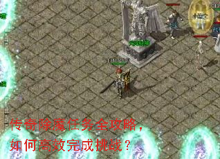传奇除魔任务全攻略,如何高效完成挑战? 传奇除魔任务全攻略,如何高效完成挑战?