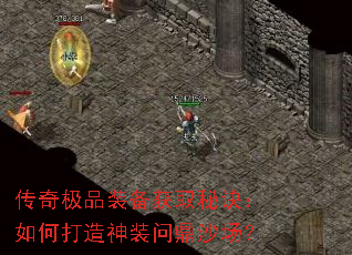 传奇极品装备获取秘诀:如何打造神装问鼎沙场? 传奇极品装备获取秘诀:如何打造神装问鼎沙场?