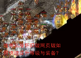 传奇私服怀旧版网页版如何快速提升等级与装备? 传奇私服怀旧版网页版如何快速提升等级与装备?