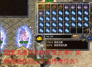 盟重流浪汉具体位置在哪?如何快速找到他完成传奇任务? 盟重流浪汉具体位置在哪?如何快速找到他完成传奇任务?