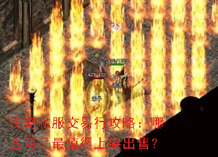 传奇私服交易行攻略:哪些商品最值得上架出售? 传奇私服交易行攻略:哪些商品最值得上架出售?