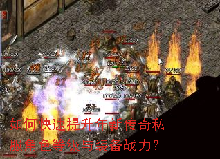 如何快速提升年新传奇私服角色等级与装备战力? 如何快速提升年新传奇私服角色等级与装备战力?