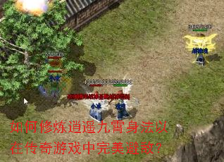 如何修炼逍遥九霄身法以在传奇游戏中完美避敌? 如何修炼逍遥九霄身法以在传奇游戏中完美避敌?