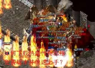 如何下载热血传奇私服免费版本并快速上手? 如何下载热血传奇私服免费版本并快速上手?